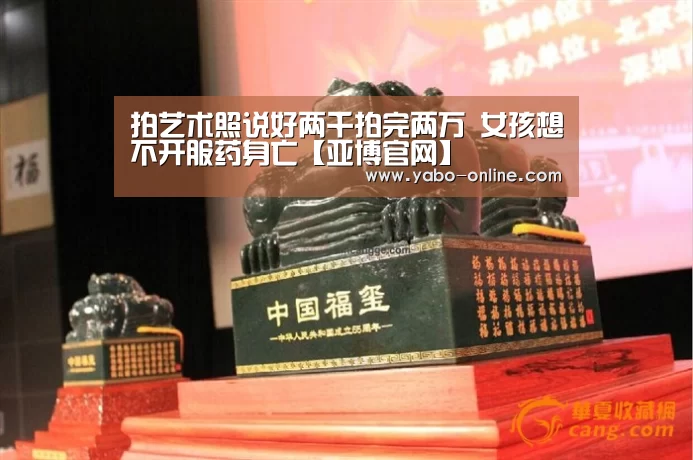 拍艺术照说好两千拍完两万 女孩想不开服药身亡【亚博官网】(图2) 亚博平台